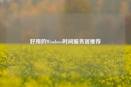 好用的Windows时间服务器推荐