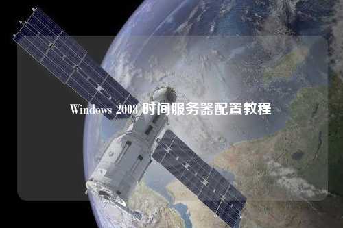 Windows 2008 时间服务器配置教程