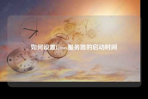 如何设置Linux服务器的启动时间