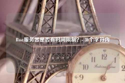 Rust服务器是否有时间限制？- 30个字符内