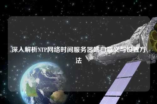 深入解析NTP网络时间服务器端口意义与设置方法