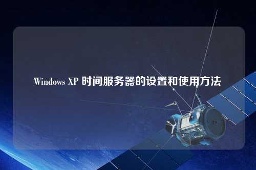 Windows XP 时间服务器的设置和使用方法