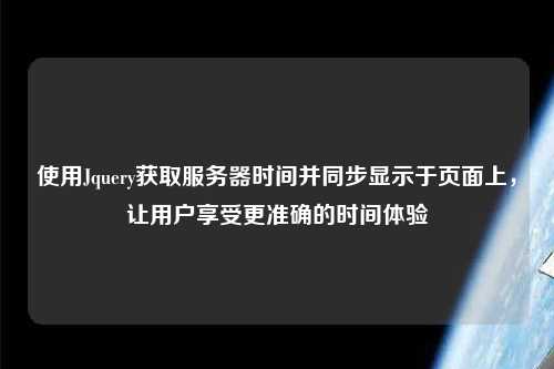 使用Jquery获取服务器时间并同步显示于页面上，让用户享受更准确的时间体验