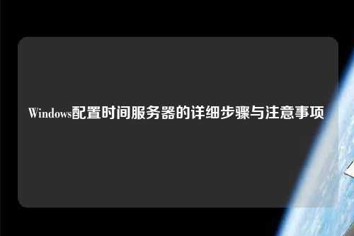 Windows配置时间服务器的详细步骤与注意事项