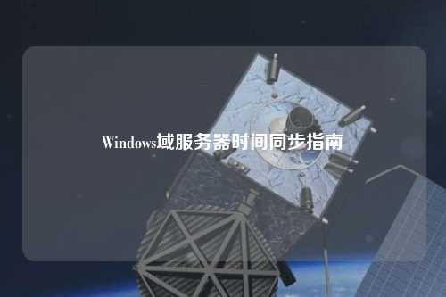 Windows域服务器时间同步指南