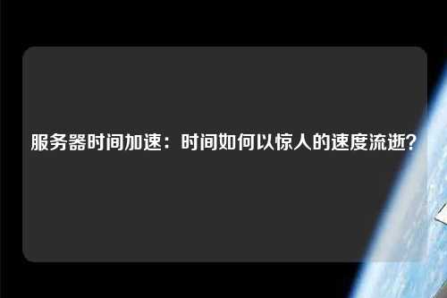 服务器时间加速：时间如何以惊人的速度流逝？