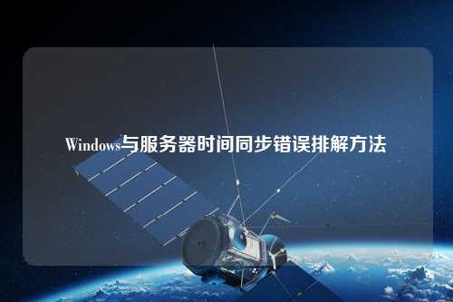 Windows与服务器时间同步错误排解方法