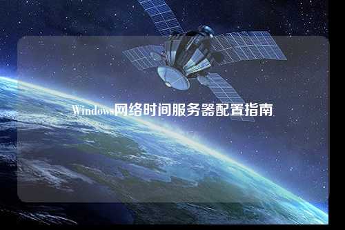 Windows网络时间服务器配置指南